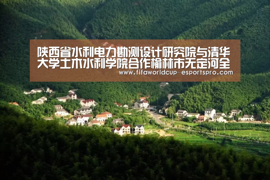 陕西省水利电力勘测设计研究院与清华大学土木水利学院合作榆林市无定河全线综合整治规划景观专题|世界杯热门赛事(图4) 世界杯竞猜